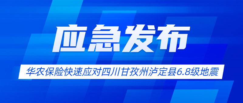 华农保险快速启动“四川甘孜州泸定县6.8级地震”应急预案