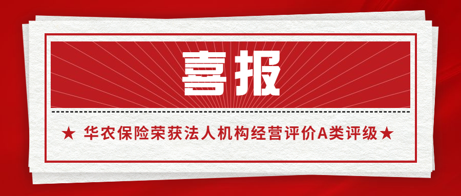 喜讯 | 华农保险荣获法人机构经营评价A类评级