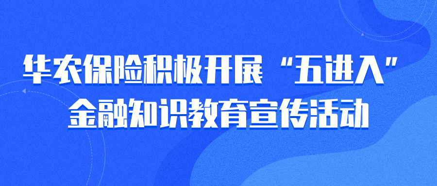 华农保险积极开展“五进入”金融知识教育宣传活动