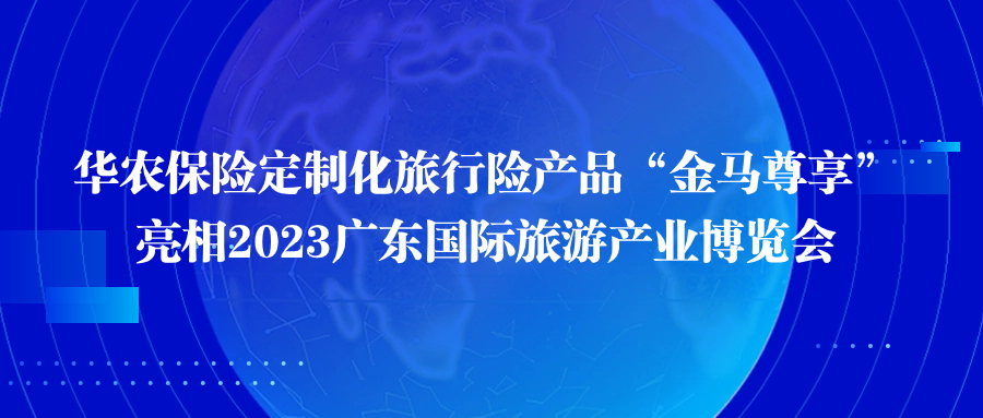 华农保险定制化旅行险产品“金马尊享”亮相2023广东国际旅游产业博览会