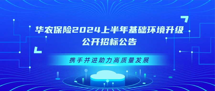 华农保险2024上半年基础环境升级公开招标公告